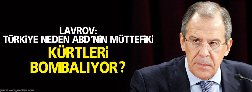 Lavrov: Türkiye neden ABD’nin müttefiki Kürtleri bombalıyor?