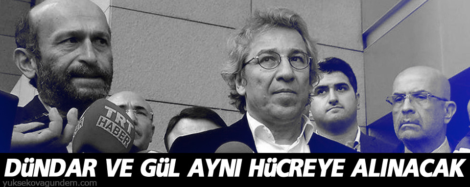 Can Dündar ve Erdem Gül aynı hücreye alınacak