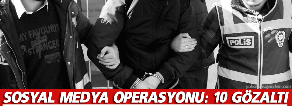 Sosyal medya operasyonu: 10 gözaltı