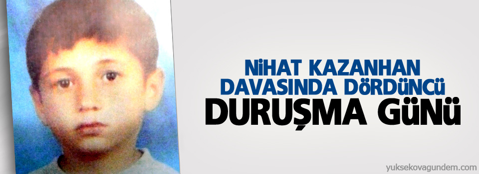 Nihat Kazanhan davasında dördüncü duruşma günü