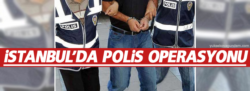 İstanbul’da polis operasyonu