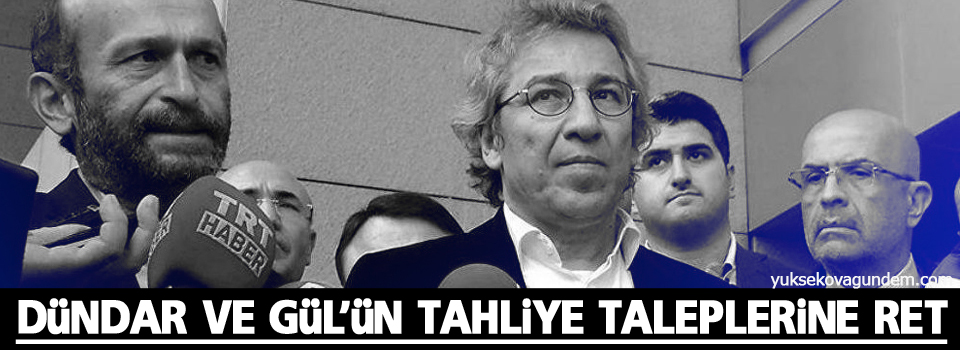 Dündar ve Gül'ün tahliye taleplerine ret