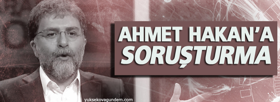 Ahmet Hakan’a soruşturma