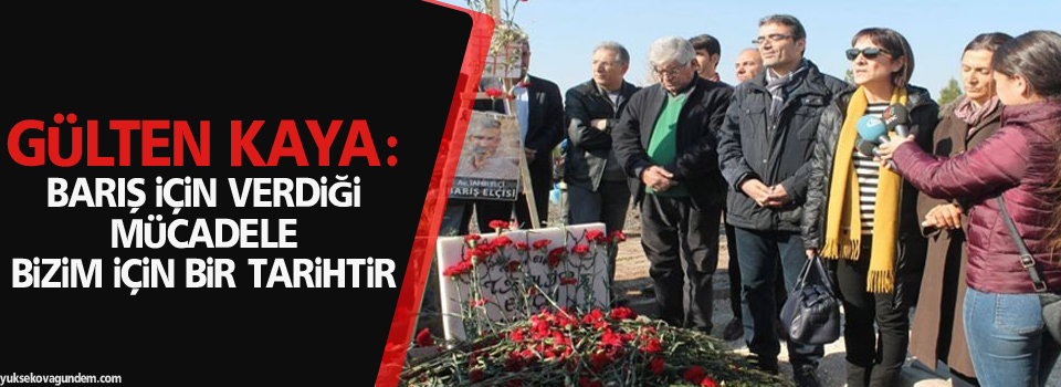 Gülten Kaya: Barış için verdiği mücadele bizim için bir tarihtir