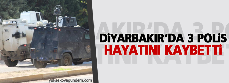 Diyarbakır'da 3 polis hayatını kaybetti