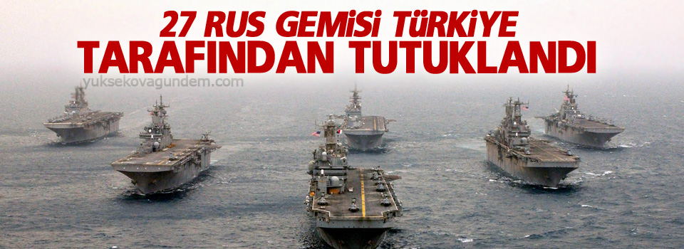 27 Rus gemisi Türkiye tarafından tutuklandı