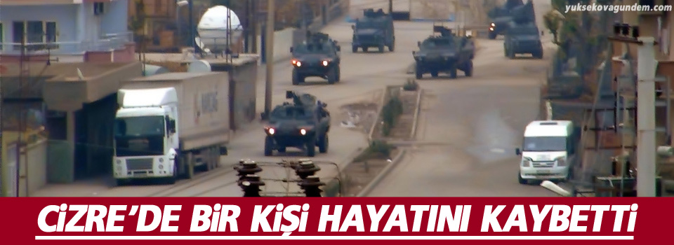 Cizre’de bir kişi hayatını kaybetti