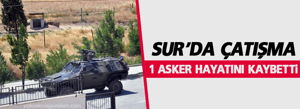 Sur'da çatışma: 1 asker hayatını kaybetti