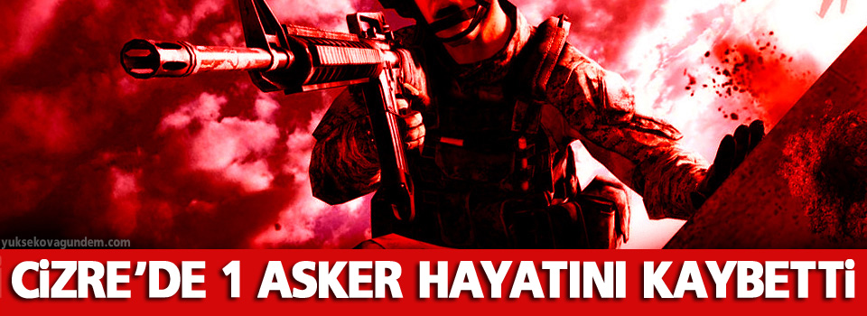 Cizre'de 1 asker hayatını kaybetti