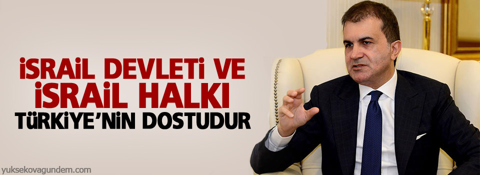 Çelik: İsrail devleti ve İsrail halkı, Türkiye’nin dostudur