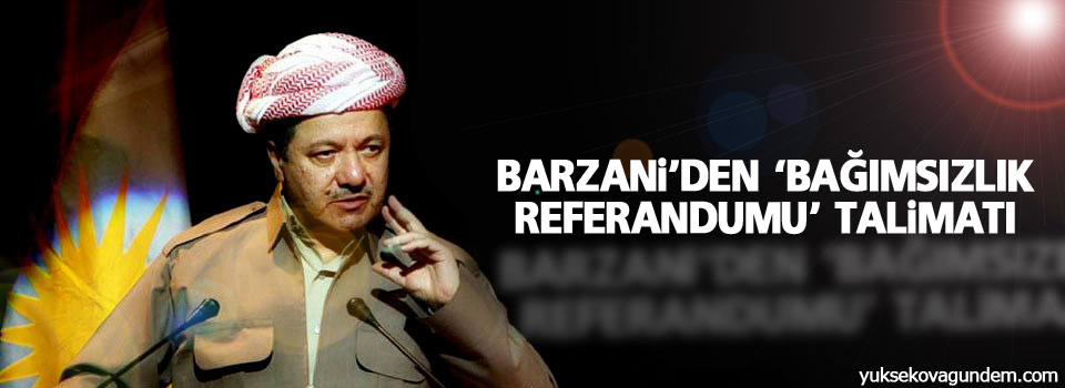 Barzani'den 'bağımsızlık referandumu' talimatı