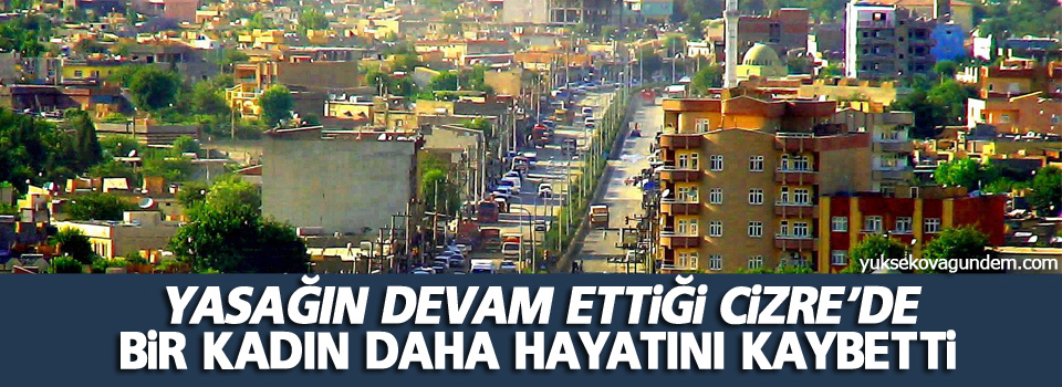 Cizre’de bir kadın daha hayatını kaybetti