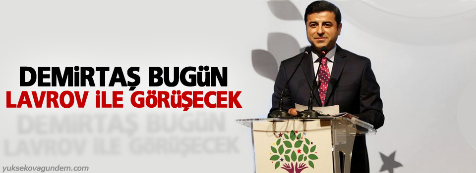 Demirtaş, bugün Lavrov ile görüşecek