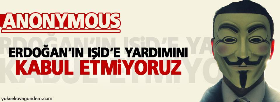 Anonymous: Erdoğan’ın IŞİD’e yardımını kabul etmiyoruz