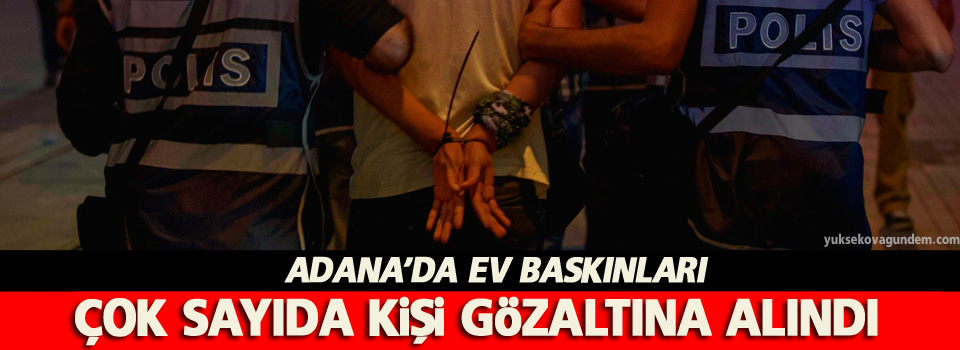 Adana'da ev baskınları ve gözaltı