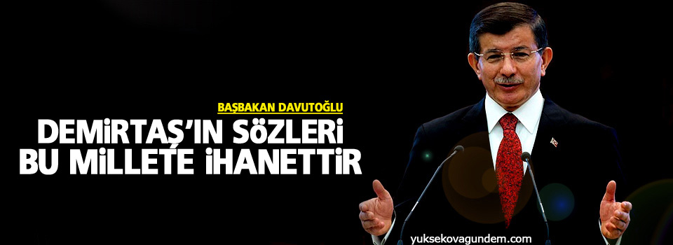 Davutoğlu: Demirtaş'ın sözleri bu millete ihanettir