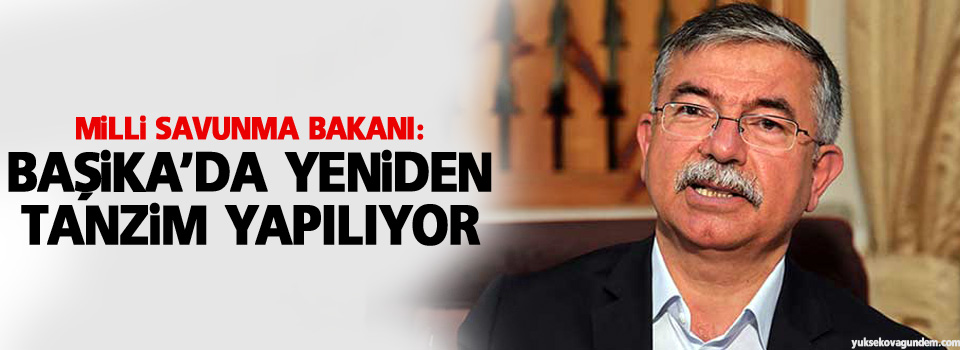 Milli Savunma Bakanı: Başika’da yeniden tanzim yapılıyor