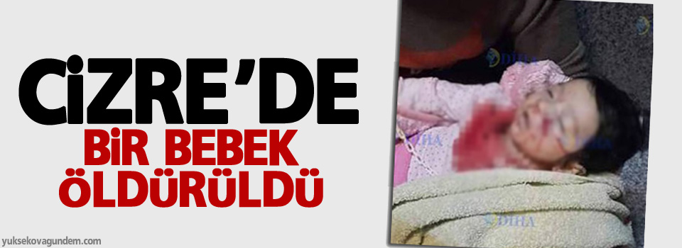 Cizre’de bir bebek öldürüldü