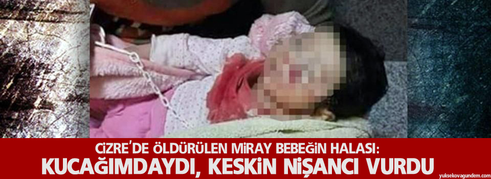 Cizre'de öldürülen Miray bebeğin halası: Kucağımdaydı, keskin nişancı vurdu