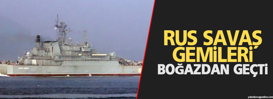 Rus Gemileri Boğaz'dan geçti
