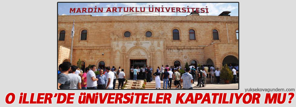 Mardin, Şırnak ve Hakkari üniversiteleri kapatılıyor mu?