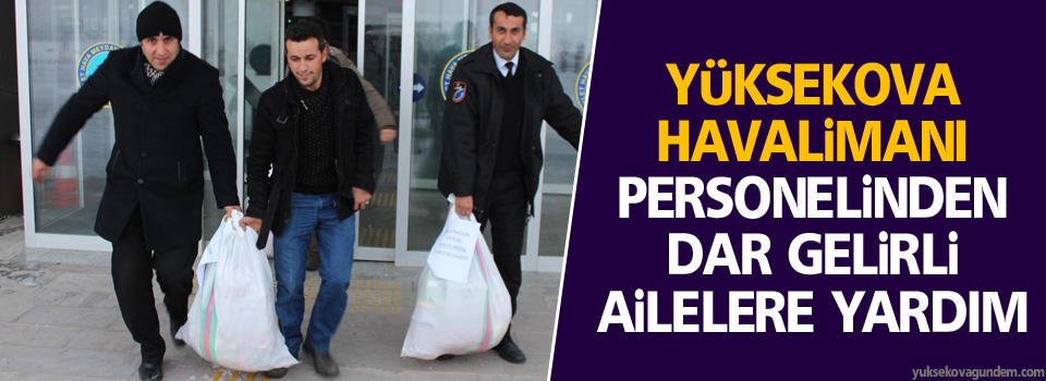 Yüksekova Havalimanı personelinden dar gelirli ailelere yardım