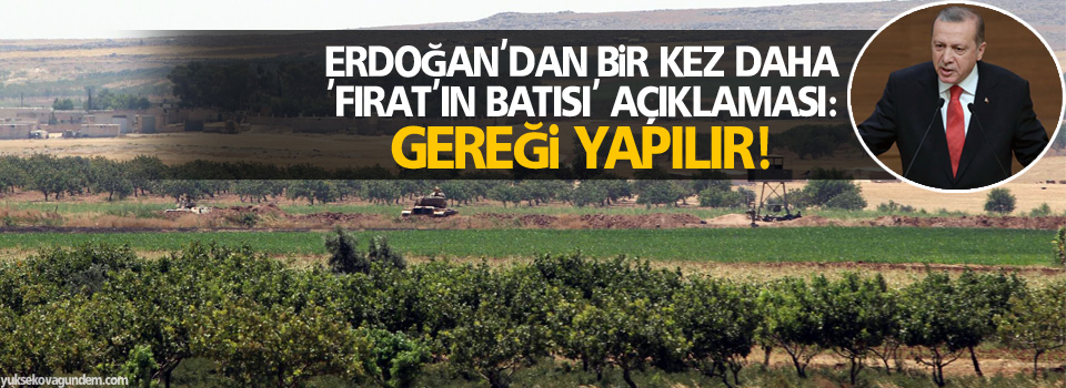 Erdoğan'dan bir kez daha 'Fırat'ın batısı' açıklaması: Gereği yapılır!