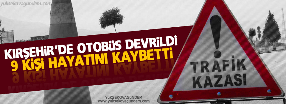 Kırşehir’de otobüs devrildi: 9 ölü