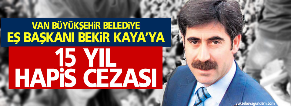 Van Belediye Eş Başkanı Bekir Kaya’ya 15 yıl hapis cezası