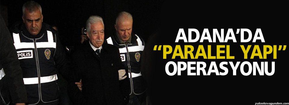 Adana’da “paralel yapı” operasyonu