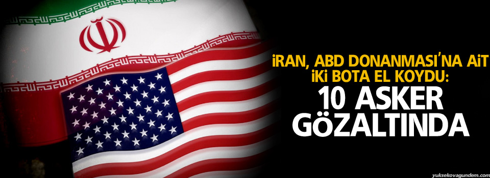 İran, ABD Donanması'na ait iki bota el koydu: 10 asker gözaltında