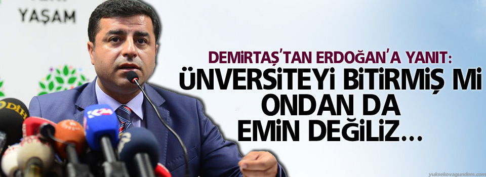 Demirtaş'tan Erdoğan'a yanıt: Üniversiteyi bitirmiş mi ondan da emin değiliz...