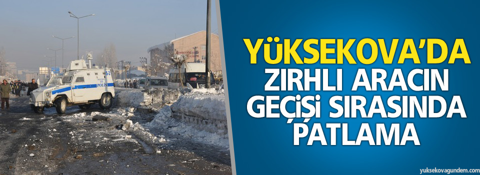 Yüksekova'da zırhlı araç geçişi sırasında patlama