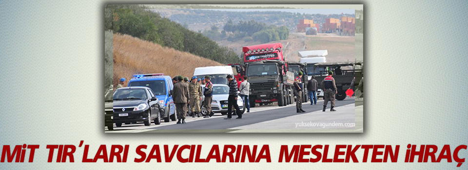 MİT TIR'ları savcılarına meslekten ihraç