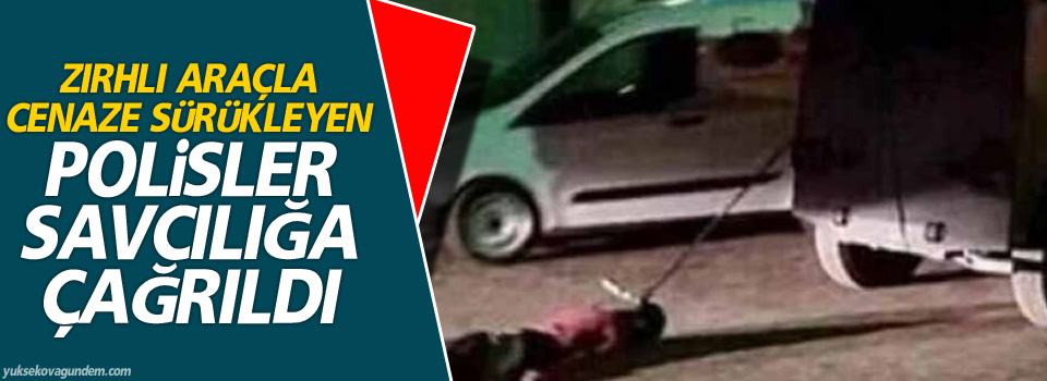 Zırhlı araçla cenaze sürükleyen polisler savcılığa çağrıldı