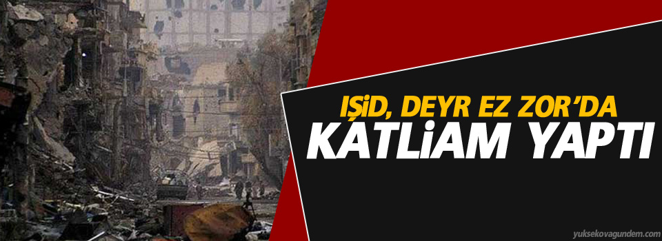 IŞİD, Deyr Ez Zor’da katliam yaptı