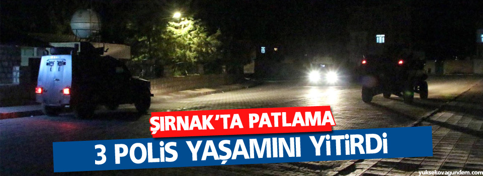 Şırnak’ta patlama: 3 polis yaşamını yitirdi