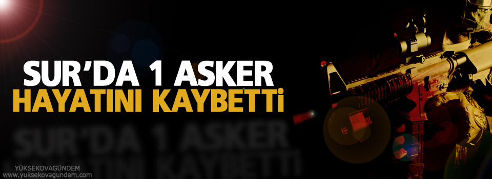 Sur'da çatışma: 1 asker hayatını kaybetti