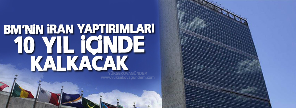 BM'nin İran yaptırımları 10 yıl içinde kalkacak