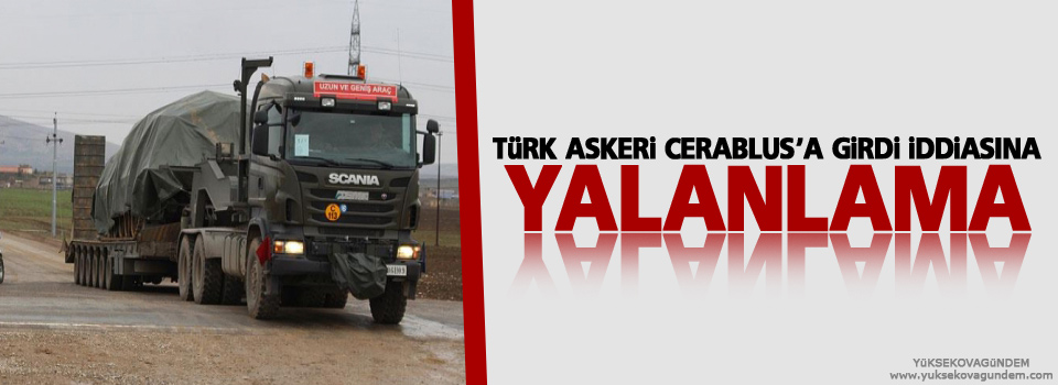 Türk askeri Cerablus'a girdi iddiasına yalanlama