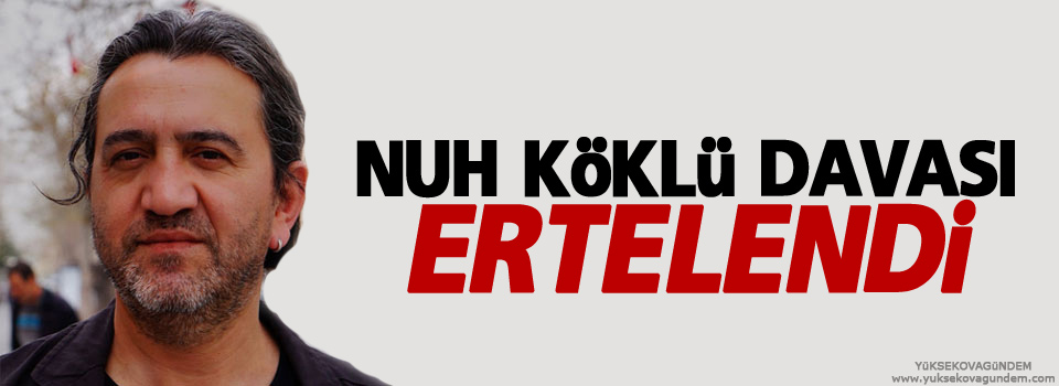 Nuh Köklü davası ertelendi