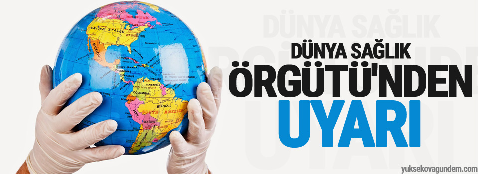 Dünya Sağlık Örgütü'nden önemli uyarı