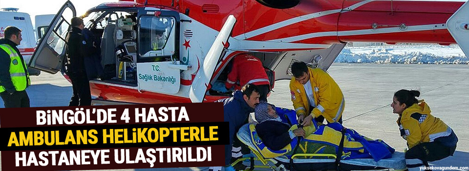 Bingöl’de 4 hasta helikopterle hastaneye ulaştırıldı