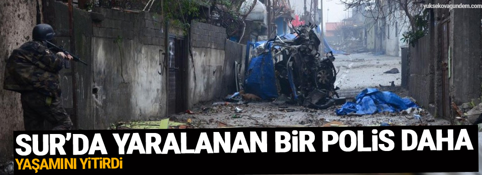 Sur’da yaralanan bir polis daha yaşamını yitirdi