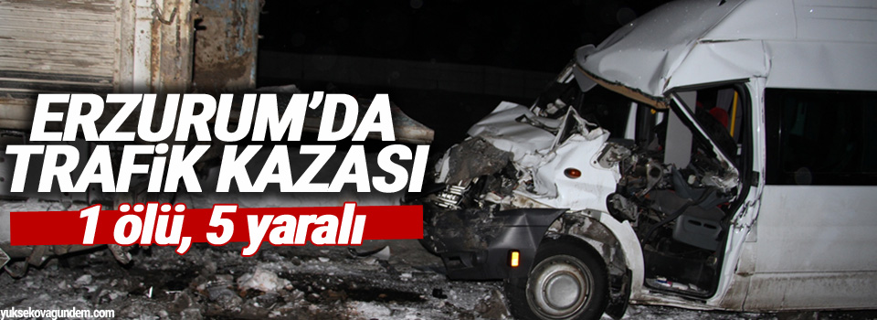Erzurum'da trafik kazası: 1 ölü, 5 yaralı
