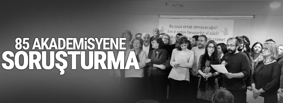 85 akademisyene soruşturma