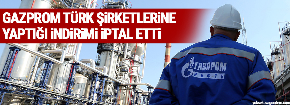 Gazprom Türk şirketlerine yaptığı indirimi iptal etti