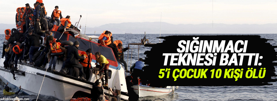 Sığınmacı teknesi battı: Beşi çocuk 10 kişi ölü