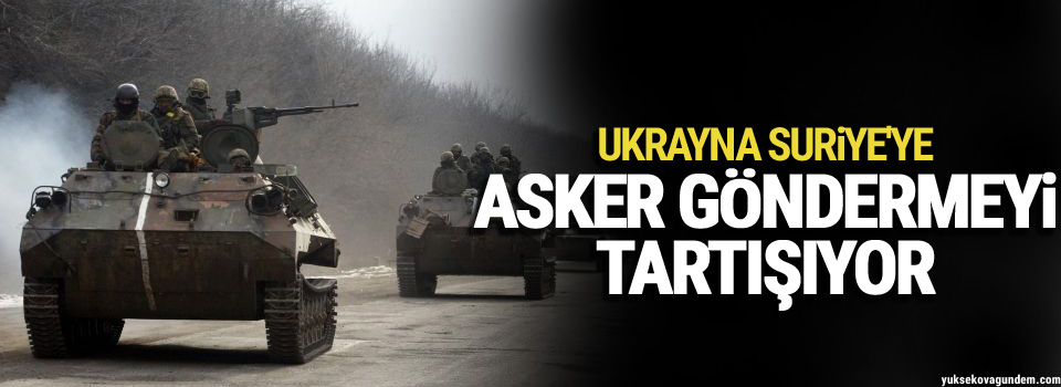 Ukrayna Suriye'ye asker göndermeyi tartışıyor