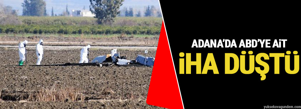 Adana’da ABD’ye ait İHA düştü